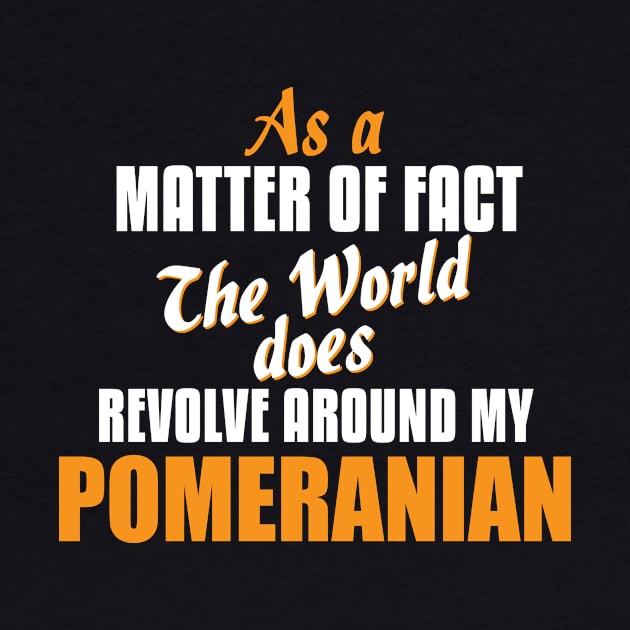 Actually the World Revolves Around My Pomeranian T-Shirt by A Magical Mess